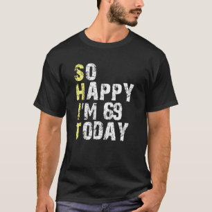 T-shirt Alors heureux, j'ai 69 ans aujourd'hui 69ème anniv