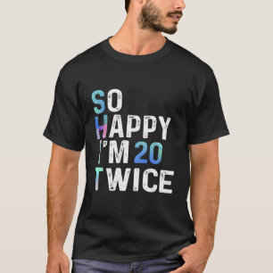 T-shirt Alors Heureux Je Suis 20 Deux Fois Drôle 40E Anniv