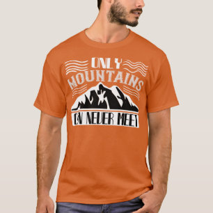 T-shirt Alpinisme Seules les montagnes ne peuvent jamais