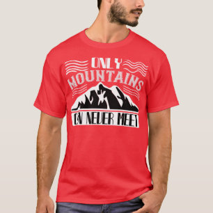 T-shirt Alpinisme Seules les montagnes ne peuvent jamais