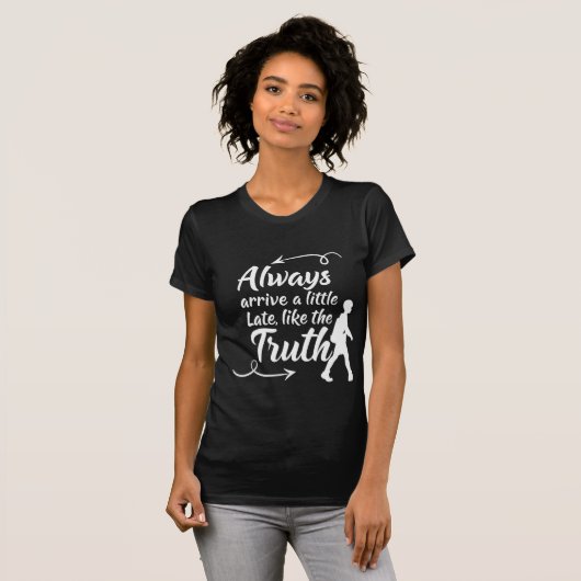 T-shirt Always Arrive a Little Late Like the Truth (Devant entier)