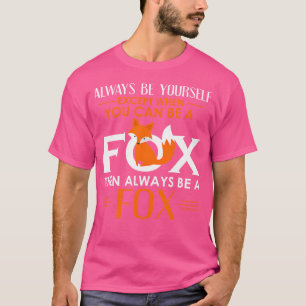 T-shirt Always Be Yourself Except When You Can Be A Fox