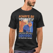 T-shirt Always Be Yourself Except When You Can Be A Squirr (Devant)