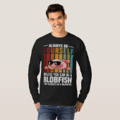 T-shirt Always Be Yourself Unless You Can Be A Blobfish (Devant entier)