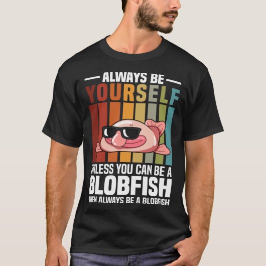 T-shirt Always Be Yourself Unless You Can Be A Blobfish (Devant)