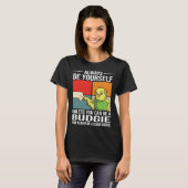 T-shirt Always Be Yourself Unless You Can Be A Budgie (Devant entier)
