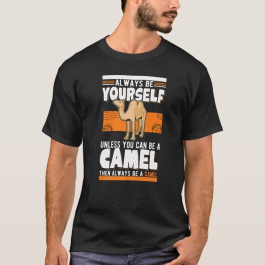 T-shirt Always be yourself Unless you can be a Camel   (Devant)