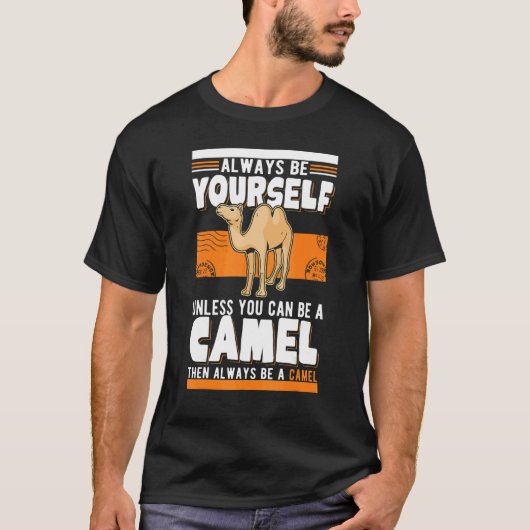 T-shirt Always be yourself Unless you can be a Camel (Devant)