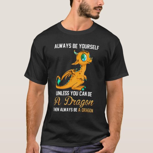 T-shirt Always Be Yourself Unless You Can Be A Dragon (Devant)
