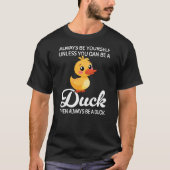 T-shirt Always Be Yourself Unless You Can Be A Duck, Duck (Devant)