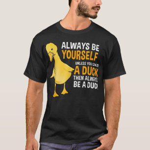 T-shirt Always Be Yourself Unless You Can Be A Duck For Du