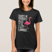 T-shirt Always Be Yourself Unless You Can Be A Flamingo (Devant)