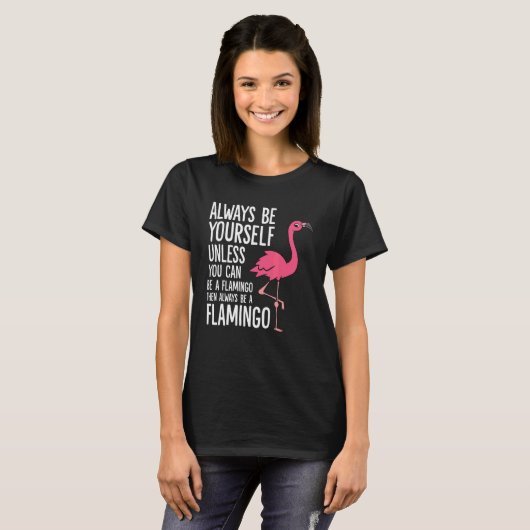 T-shirt Always Be Yourself Unless You Can Be A Flamingo (Devant entier)