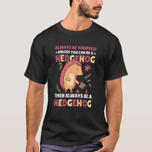 T-shirt Always be Yourself unless you can be a Hedgehog  1 (Devant)