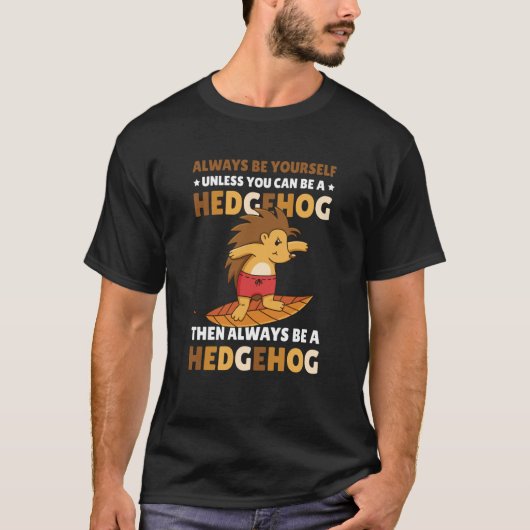 T-shirt Always be Yourself unless you can be a Hedgehog 5 (Devant)