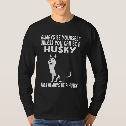 T-shirt Always Be Yourself Unless You Can Be A Husky Dog (Devant)