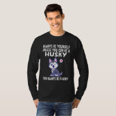 T-shirt Always Be Yourself Unless You Can Be A Husky Dog 3 (Devant entier)