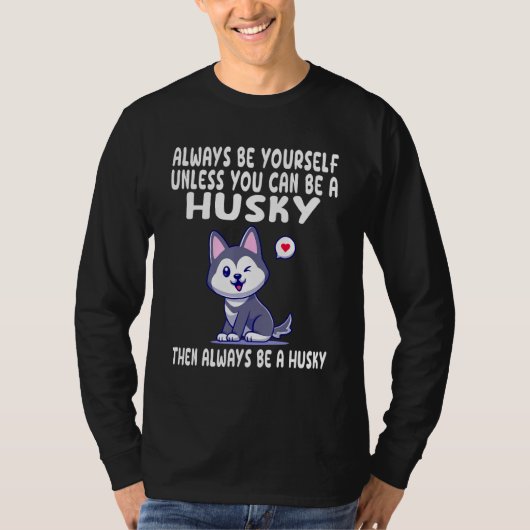 T-shirt Always Be Yourself Unless You Can Be A Husky Dog 3 (Devant)