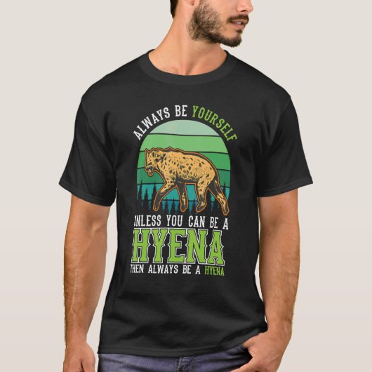 T-shirt Always be yourself Unless you can be a Hyena (Devant)