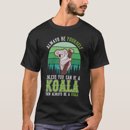 T-shirt Always be yourself Unless you can be a Koala (Devant)