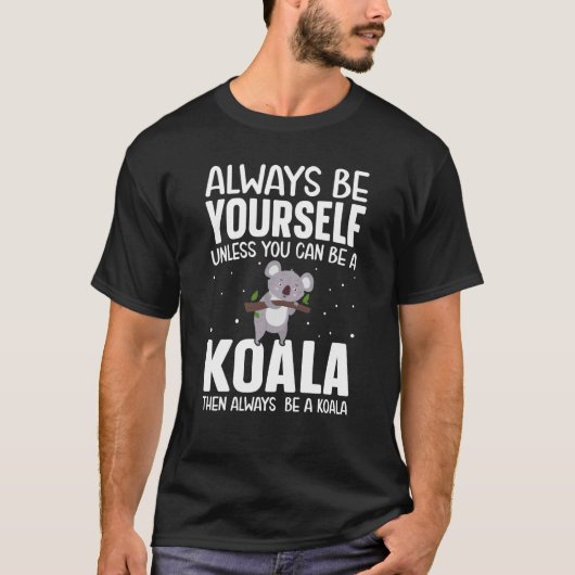 T-shirt Always Be Yourself Unless You Can Be A Koala Then  (Devant)