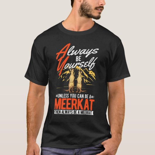 T-shirt Always be yourself Unless you can be a Meerkat (Devant)