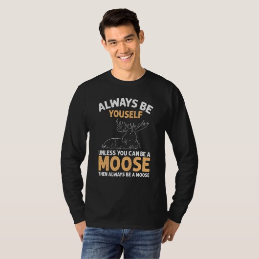 T-shirt Always Be Yourself Unless You Can Be A Moose (Devant entier)