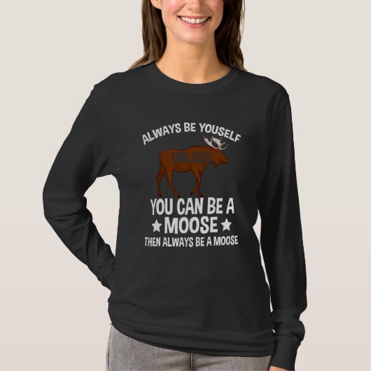 T-shirt Always Be Yourself Unless You Can Be A Moose  2 (Devant)