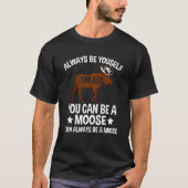 T-shirt Always Be Yourself Unless You Can Be A Moose 2 (Devant)