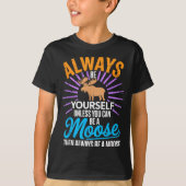 T-shirt Always Be Yourself Unless You Can Be A Moose Funny (Devant)