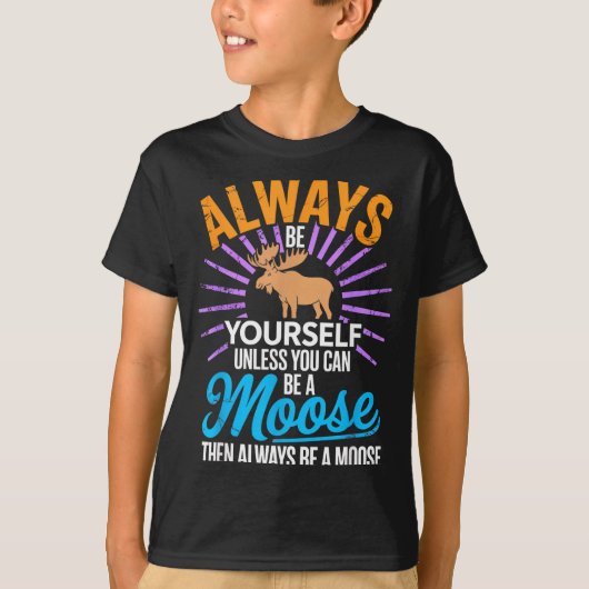 T-shirt Always Be Yourself Unless You Can Be A Moose Funny (Devant)