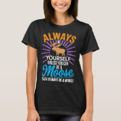 T-shirt Always Be Yourself Unless You Can Be A Moose Funny (Devant)