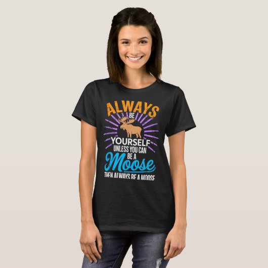 T-shirt Always Be Yourself Unless You Can Be A Moose Funny (Devant entier)