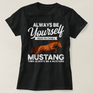 T-shirt Always Be Yourself Unless You Can Be A Mustang