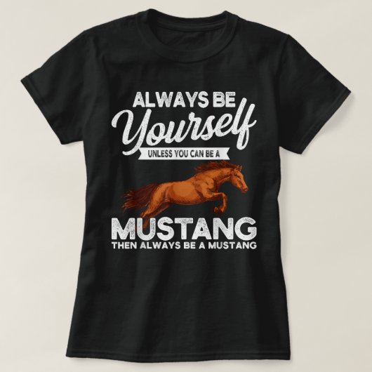 T-shirt Always Be Yourself Unless You Can Be A Mustang (Design devant)