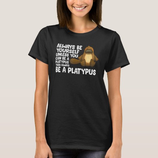 T-shirt Always Be Yourself Unless You Can Be A Platypus 1 (Devant)