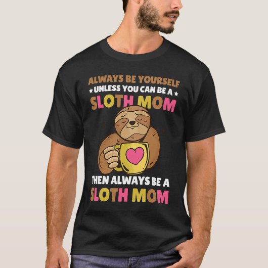 T-shirt Always be yourself unless you can be a Sloth Mom t (Devant)