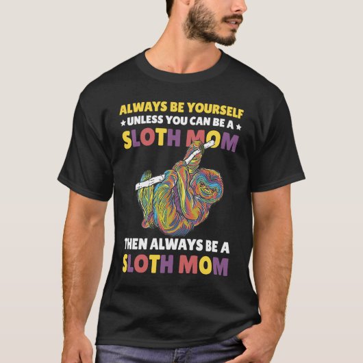 T-shirt Always be yourself unless you can be a Sloth Mom t (Devant)
