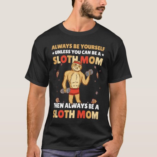 T-shirt Always be yourself unless you can be a Sloth Mom t (Devant)