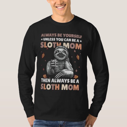 T-shirt Always be yourself unless you can be a Sloth Mom t (Devant)