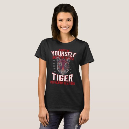 T-shirt Always Be Yourself Unless You Can Be A Tiger (Devant entier)