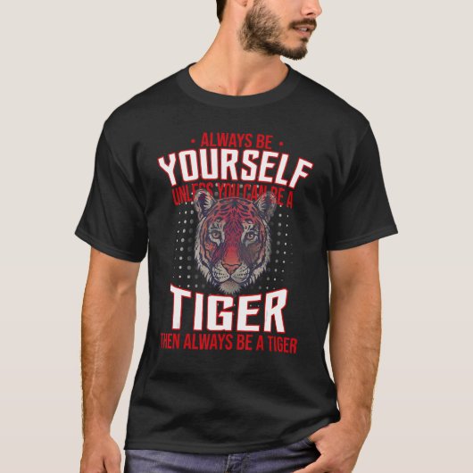 T-shirt Always Be Yourself Unless You Can Be A Tiger (Devant)