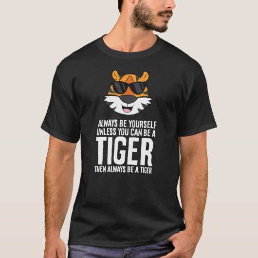T-shirt Always Be Yourself Unless You Can Be A Tiger (2) (Devant)