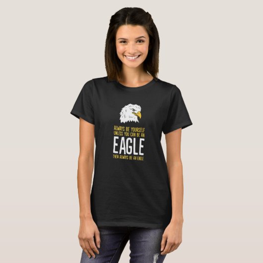 T-shirt Always Be Yourself Unless You Can Be An Eagle (Devant entier)