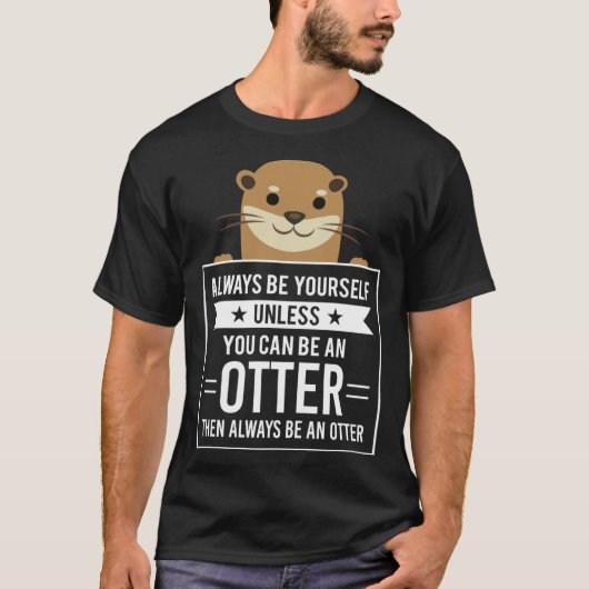 T-shirt Always Be Yourself Unless You Can Be An Otter (Devant)