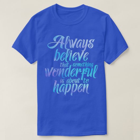 T-shirt Always believe that something wonderful is about t (Design devant)