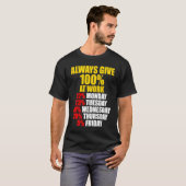T-shirt Always Give 100 At Work Monday Through Friday (Devant entier)
