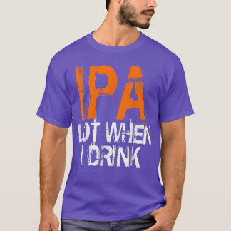 T-shirt Amateurs IPA IPA Lorsque je bois de bière boisson 