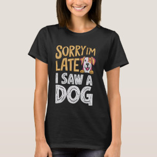 T-shirt Amoureux des chiens Désolé d'être en retard J'ai v