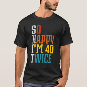 T-shirt Amusant 80ème anniversaire Si heureux, j'ai 40 ans